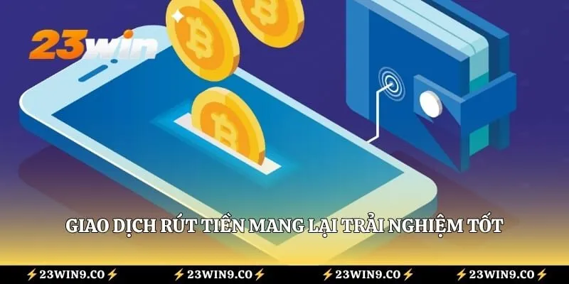 Giao dịch rút tiền mang lại trải nghiệm tốt