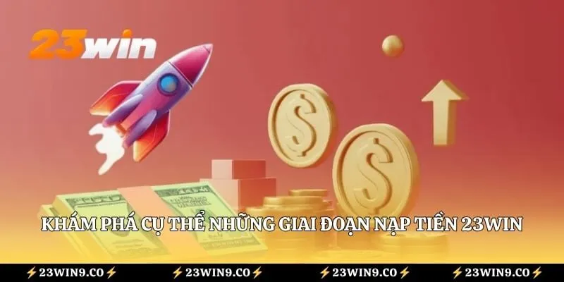 Nạp Tiền 23WIN 2 Khám phá cụ thể những giai đoạn nạp tiền 23WIN