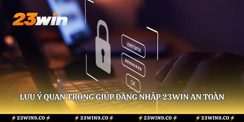 Lưu ý quan trọng giúp đăng nhập 23WIN an toàn