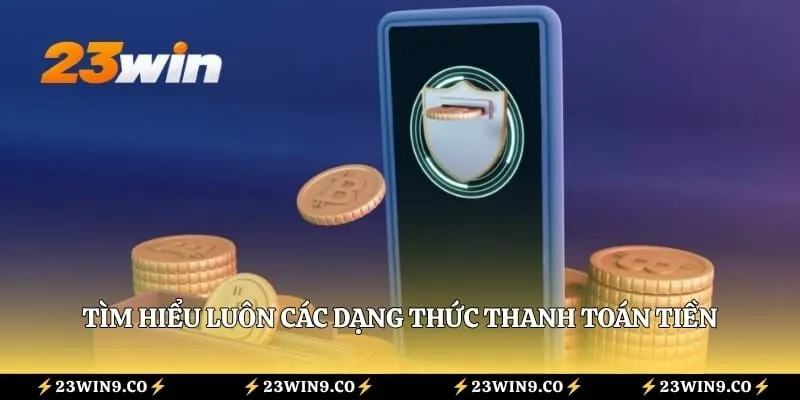 Tìm hiểu luôn các dạng thức thanh toán tiền