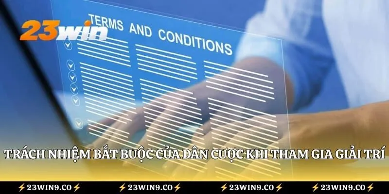 Điều Khoản Sử Dụng 23WIN 3 Trách nhiệm bắt buộc của dân cược khi tham gia giải trí
