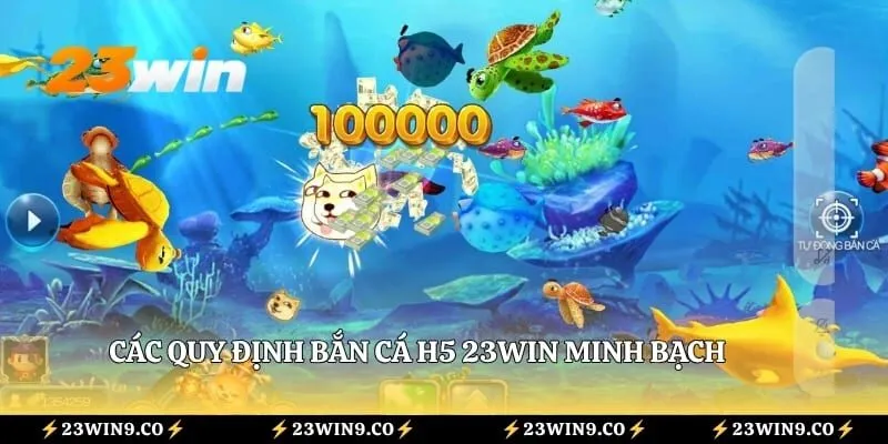 Bắn cá H5 23WIN - Bước Vào Đại Dương Chỉ Vài Thao Tác 3 Các quy định bắn cá H5 23WIN minh bạch