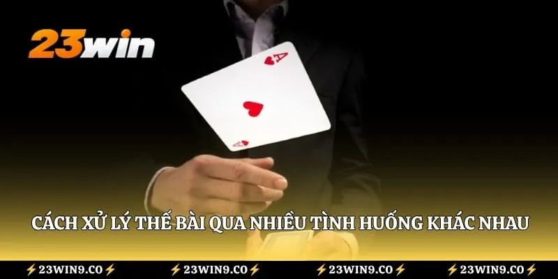 Cách xử lý thế bài qua nhiều tình huống khác nhau