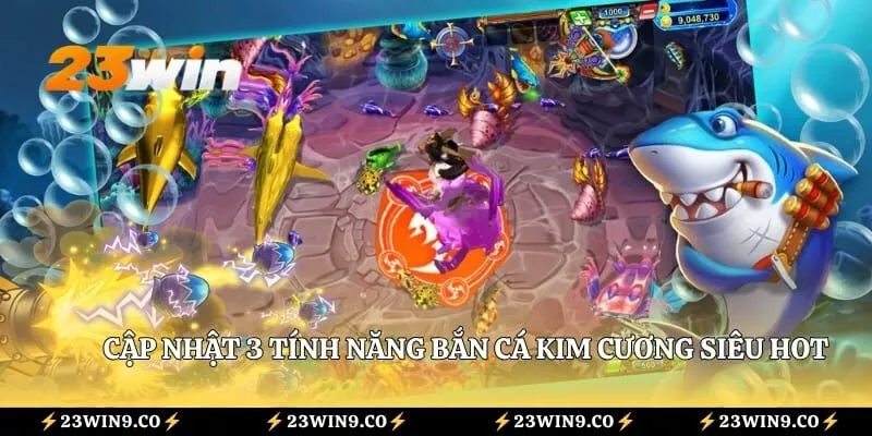 Cập nhật 3 tính năng bắn cá Kim Cương siêu hot