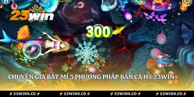 Bắn cá H5 23WIN - Bước Vào Đại Dương Chỉ Vài Thao Tác 4 Chuyên gia bật mí 3 phương pháp bắn cá H5 23WIN