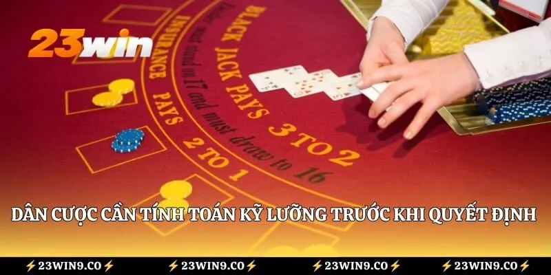 Dân cược cần tính toán kỹ lưỡng trước khi quyết định rút thêm bài