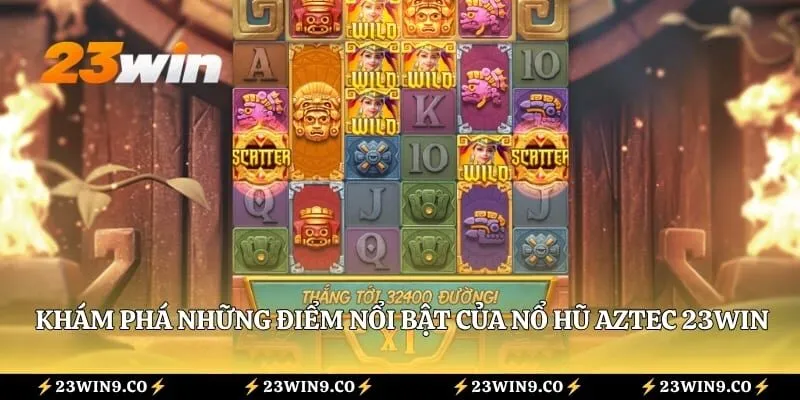 Khám phá những điểm nổi bật của nổ hũ aztec 23WIN