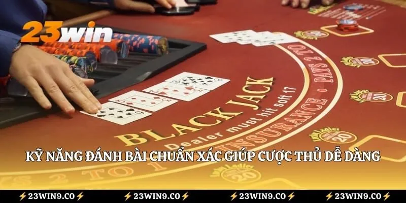 Kỹ năng đánh bài chuẩn xác giúp cược thủ dễ dàng làm chủ bàn chơi mỗi ngày