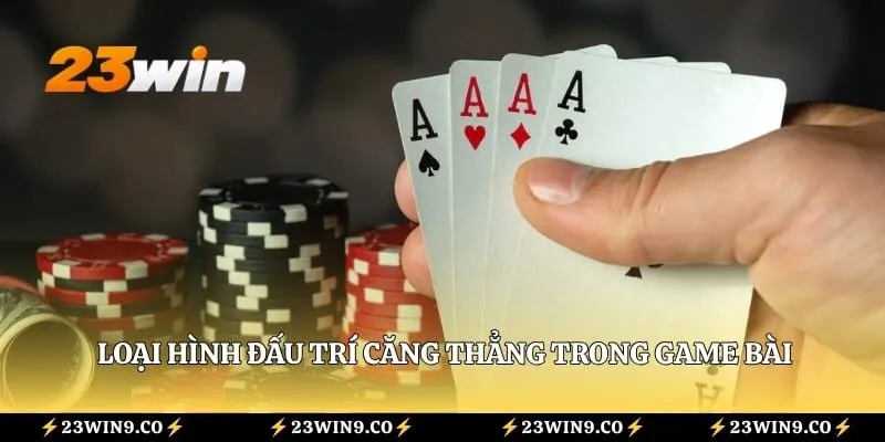 Loại hình đấu trí căng thẳng trong game bài